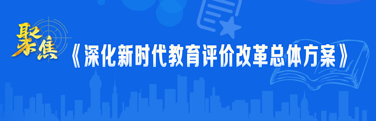 中共中央 國務院印發《深化新時代教育評價改革總體方案》